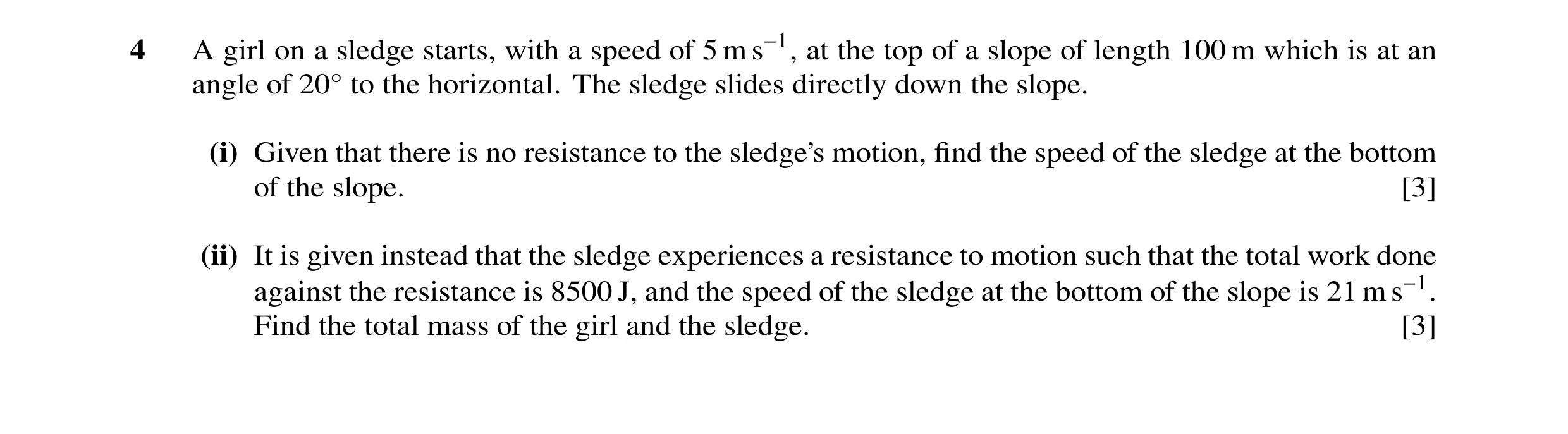 Question 79: A girl on a sledge starts, with a speed of 5 m s−1, at the top of a slope of length 100 m which is at an angle of 20Å to the horizontal. Th…