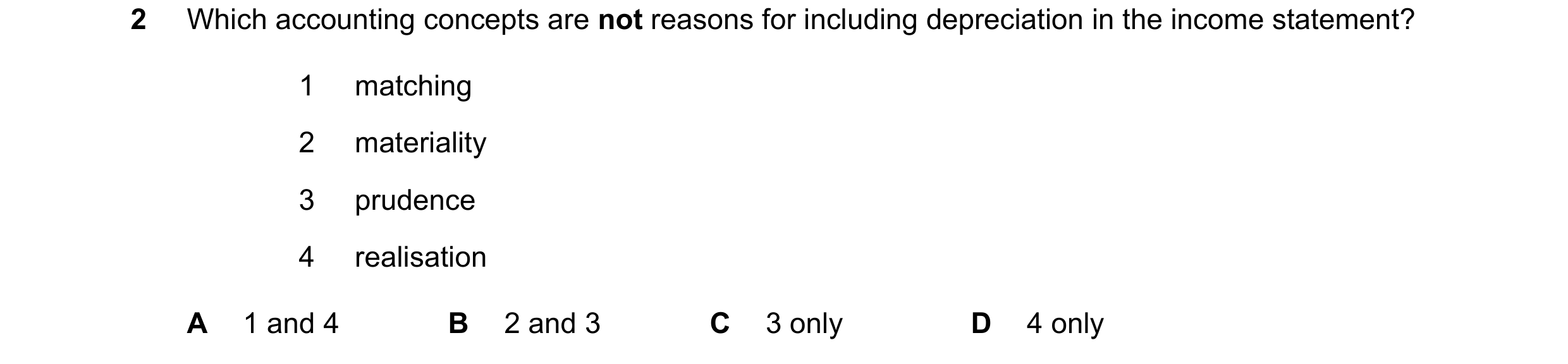 Question 223: Which accounting concepts are not reasons for including depreciation in the income statement? 1 matching 2 materiality 3 prudence 4 realisa…
