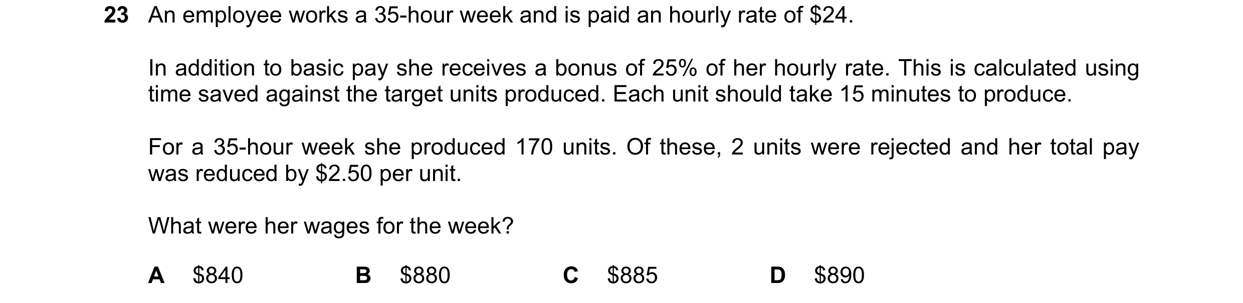 Question 344: An employee works a 35-hour week and is paid an hourly rate of $24. In addition to basic pay she receives a bonus of 25% of her hourly rate…