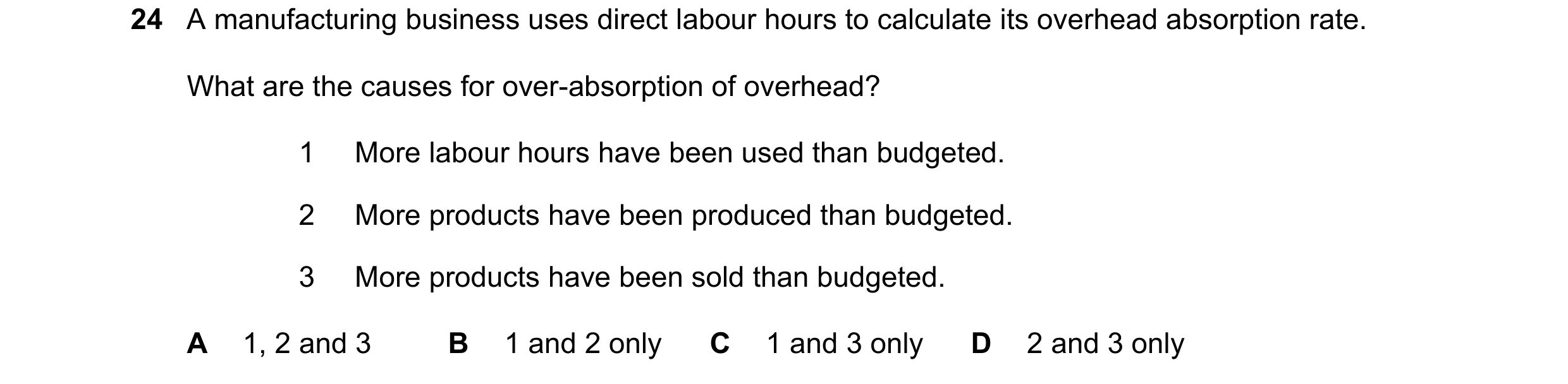 Question 447: A manufacturing business uses direct labour hours to calculate its overhead absorption rate. What are the causes for over-absorption of ove…