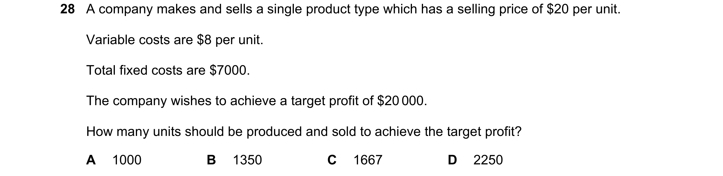 Question 451: A company makes and sells a single product type which has a selling price of $20 per unit. Variable costs are $8 per unit. Total fixed cost…