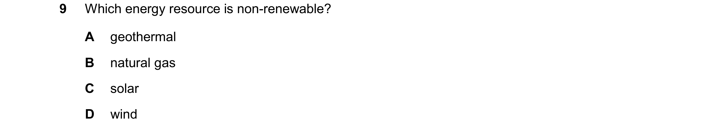 Question 35: Which energy resource is non-renewable? A geothermal B natural gas C solar D wind