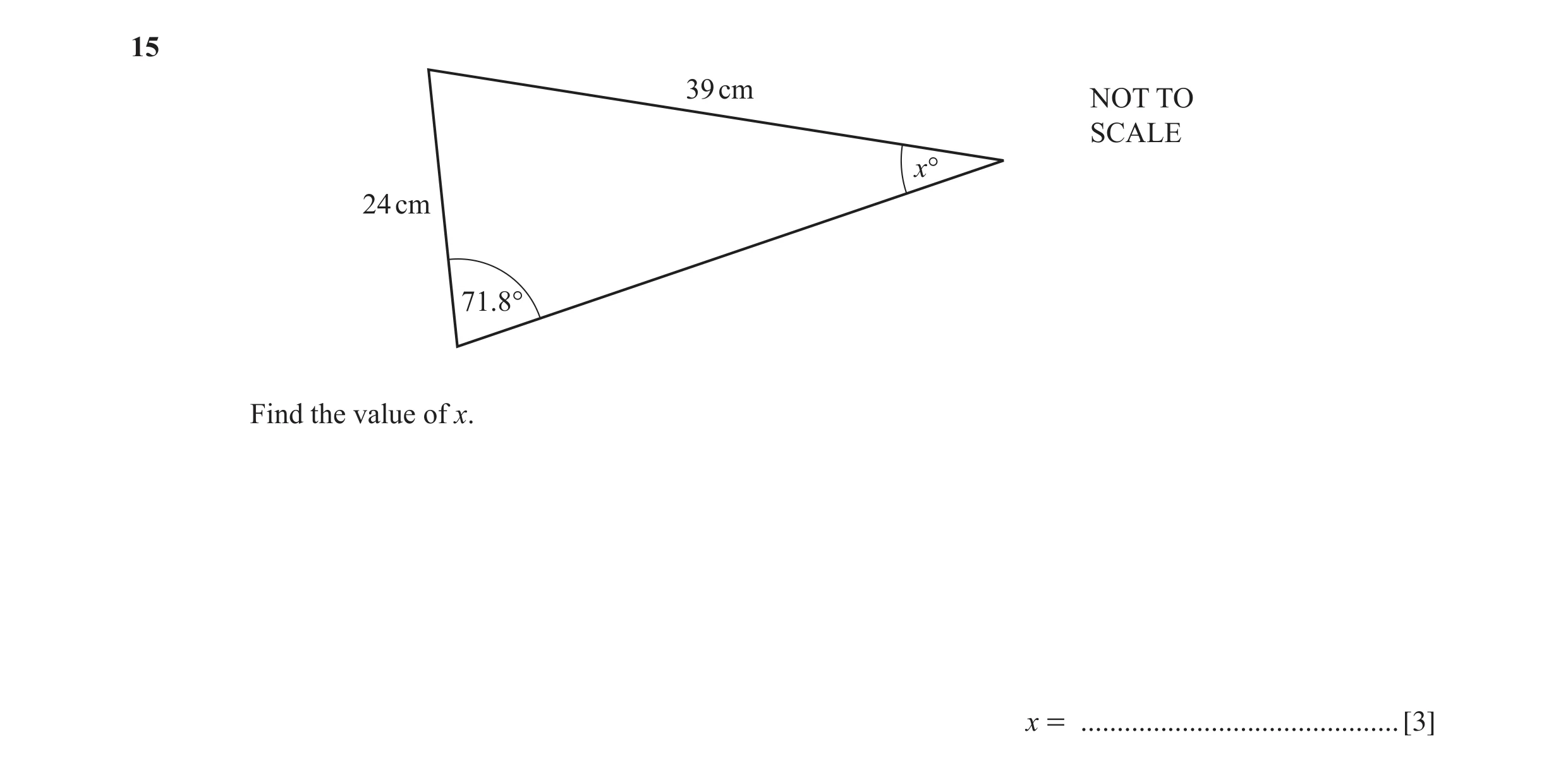 Question 13: 39 cm NOT TO SCALE x° 24 cm 71.8° Find the value of x. x = ............................................ [3]