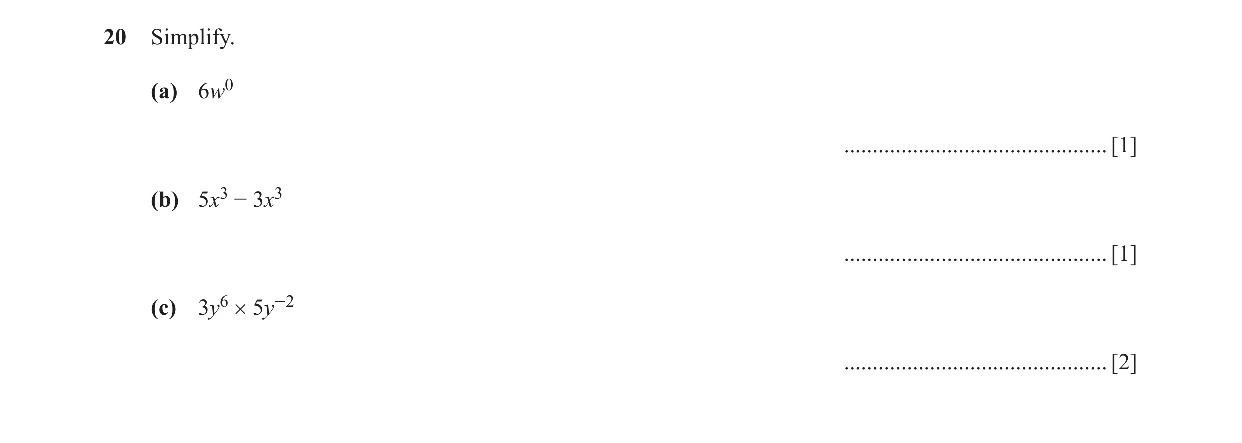 Question 21: Simplify. (a) 6w0 .............................................. [1] (b) 5x3 − 3x3 .............................................. [1] (c) 3…