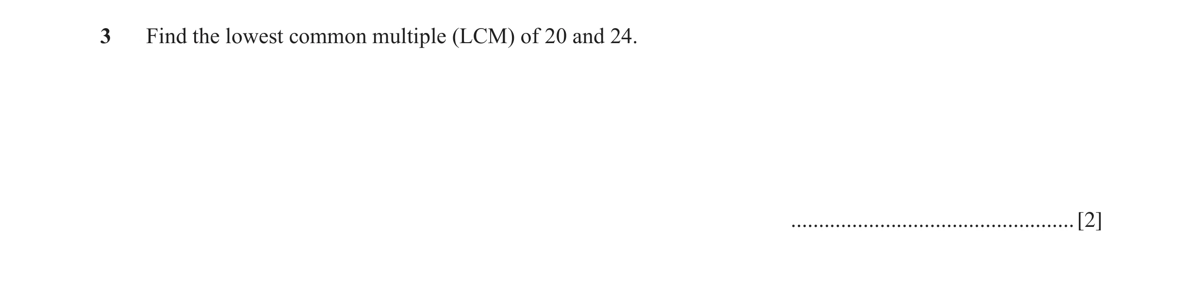 Question 14: Find the lowest common multiple (LCM) of 20 and 24. ................................................... [2]