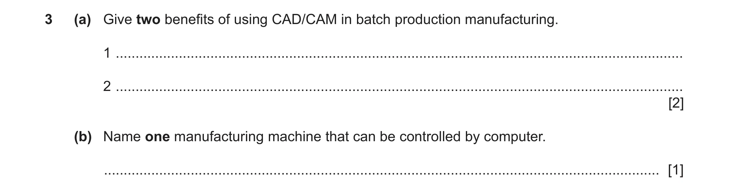 Question 45: (a) Give two benefits of using CAD/CAM in batch production manufacturing. 1 ...............................................................…
