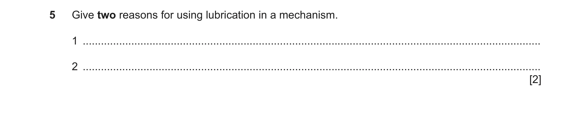 Question 182: Give two reasons for using lubrication in a mechanism. 1 ..................................................................................…
