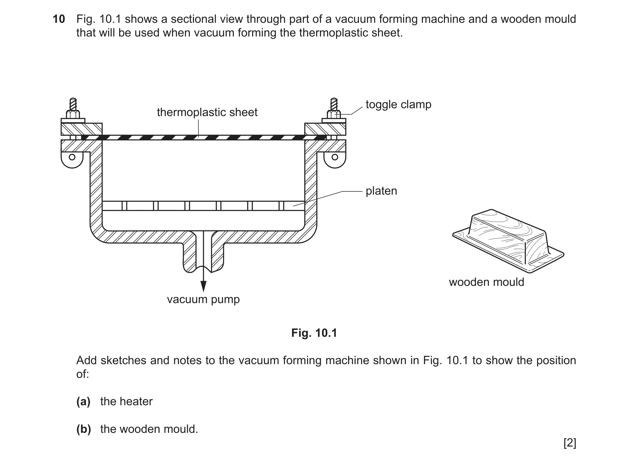 Question 104: Fig. 10.1 shows a sectional view through part of a vacuum forming machine and a wooden mould that will be used when vacuum forming the ther…