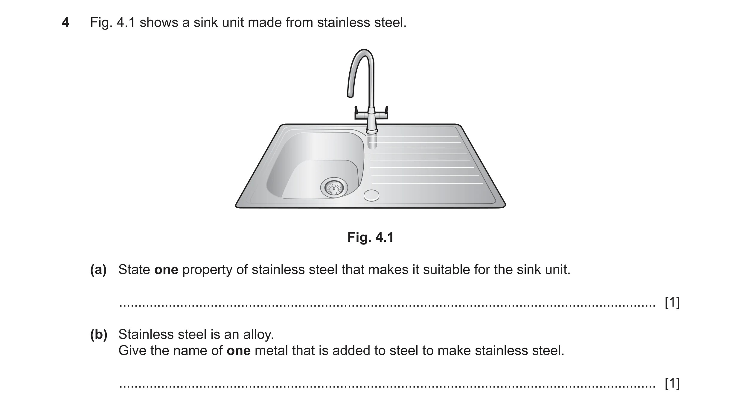 Question 362: Fig. 4.1 shows a sink unit made from stainless steel. Fig. 4.1 (a) State one property of stainless steel that makes it suitable for the sin…