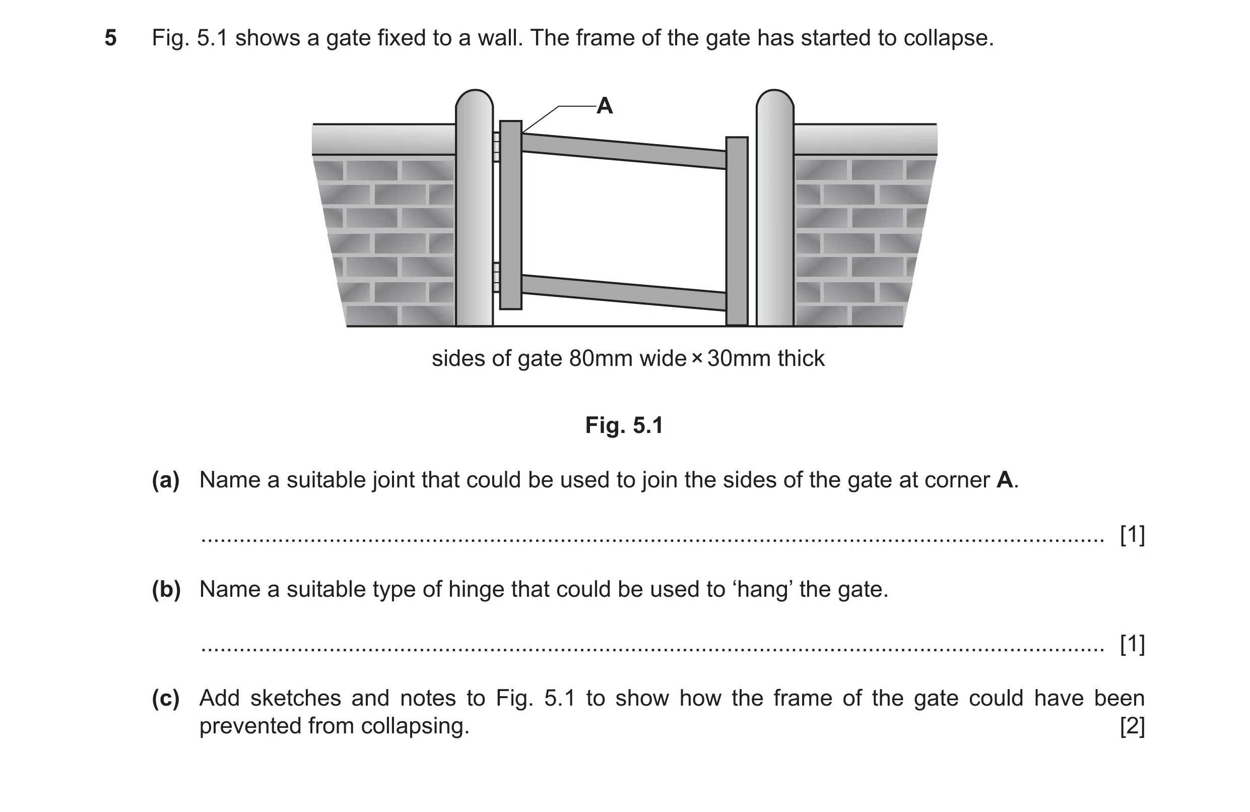 Question 363: Fig. 5.1 shows a gate fixed to a wall. The frame of the gate has started to collapse. A sides of gate 80mm wide × 30mm thick Fig. 5.1 (a) N…