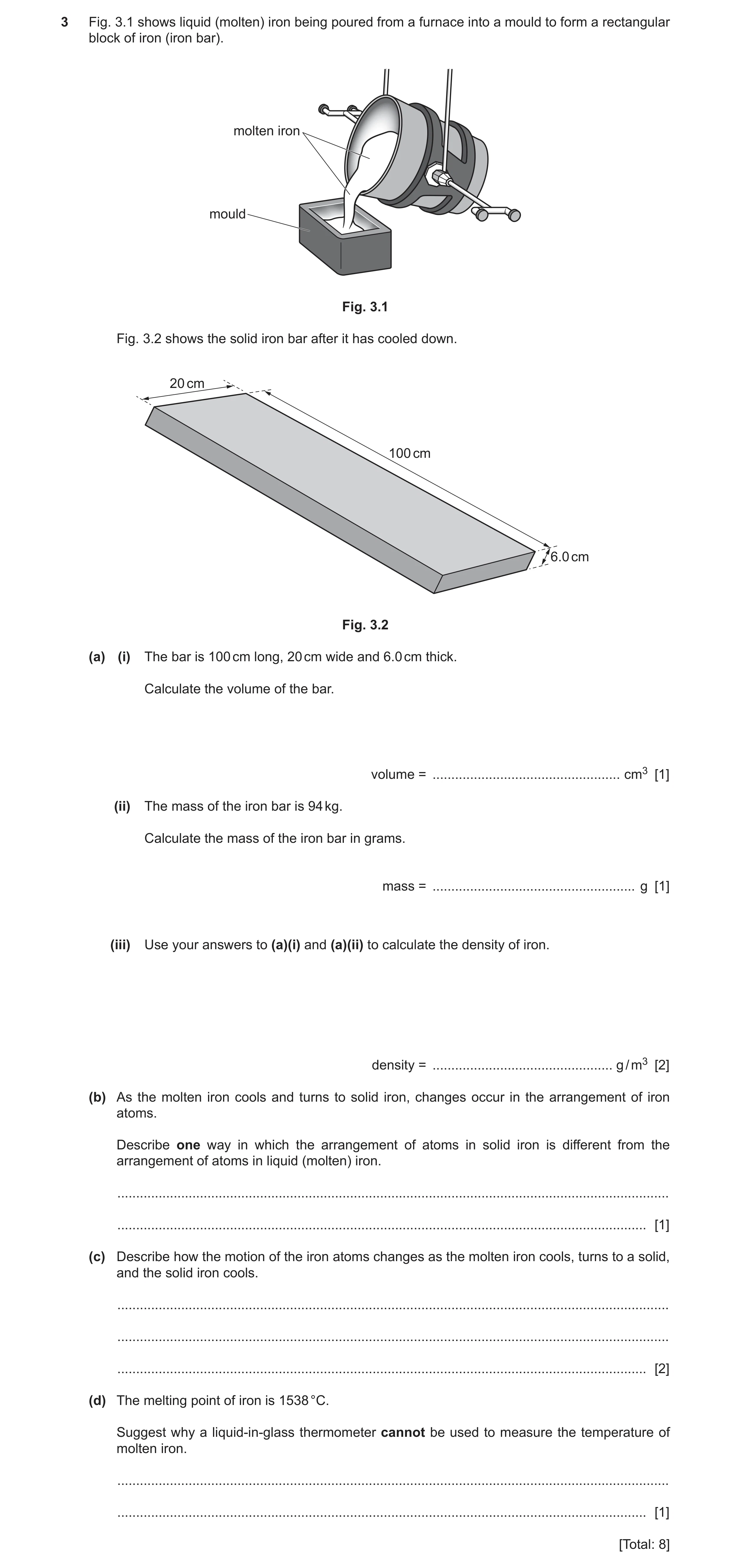 Question 8: Fig. 3.1 shows liquid (molten) iron being poured from a furnace into a mould to form a rectangular block of iron (iron bar). molten iron mo…