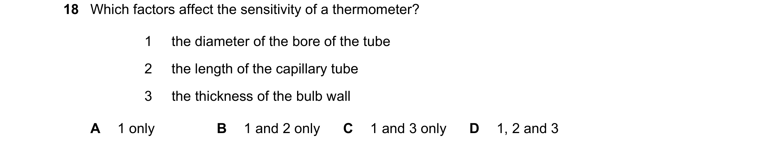 Question 50: Which factors affect the sensitivity of a thermometer? 1 the diameter of the bore of the tube 2 the length of the capillary tube 3 the thic…