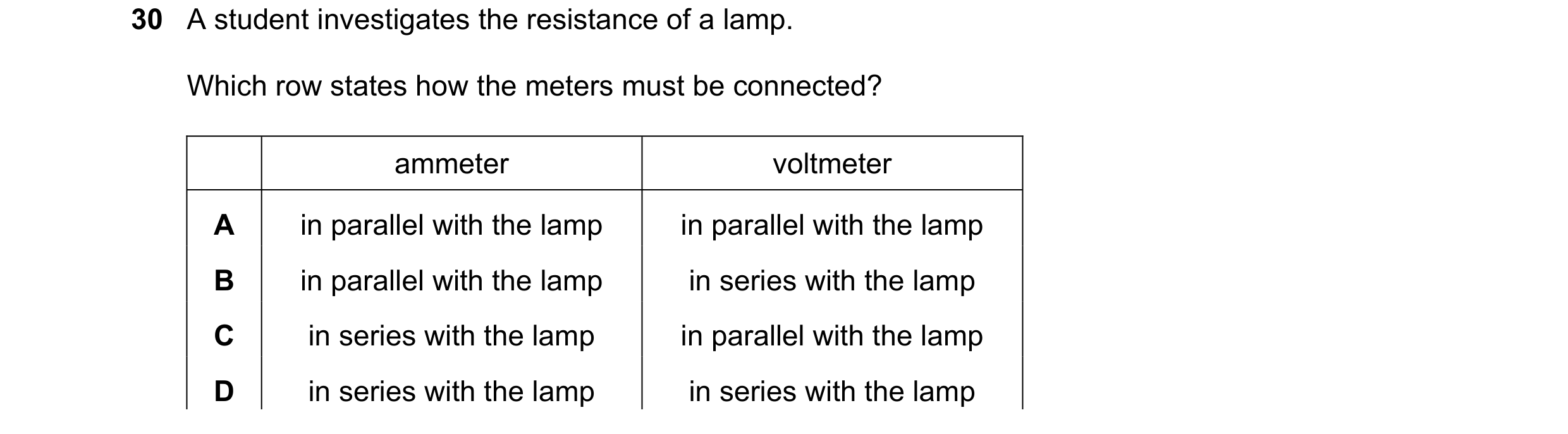 Question 83: A student investigates the resistance of a lamp. Which row states how the meters must be connected? ammeter voltmeter A in parallel with th…
