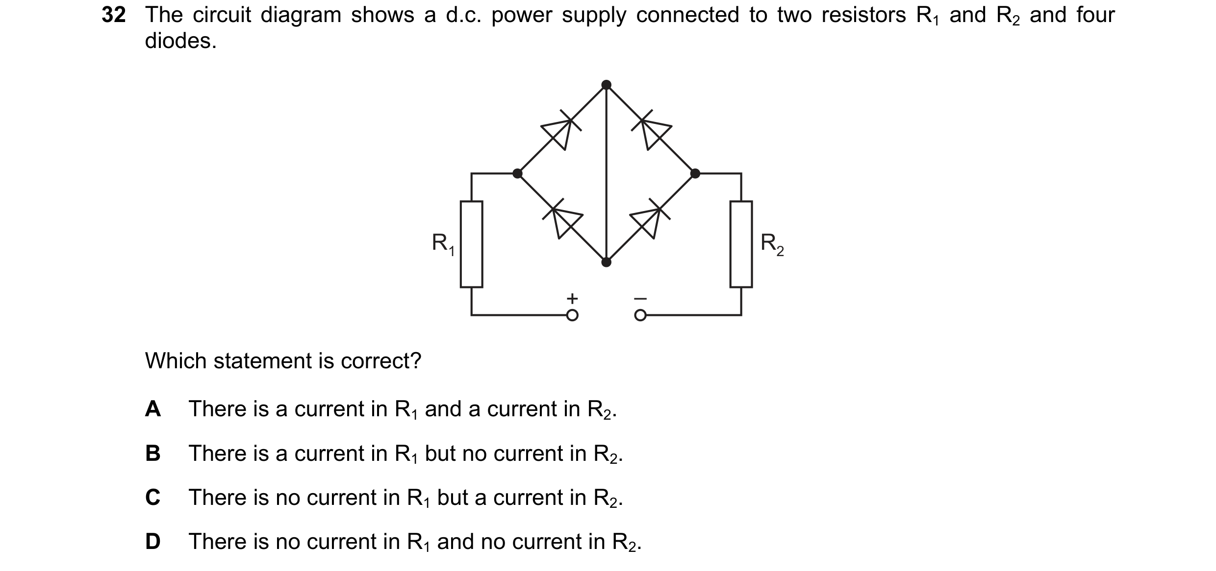 Question 85: The circuit diagram shows a d.c. power supply connected to two resistors R1 and R2 and four diodes. R1 R2 + – Which statement is correct? A…