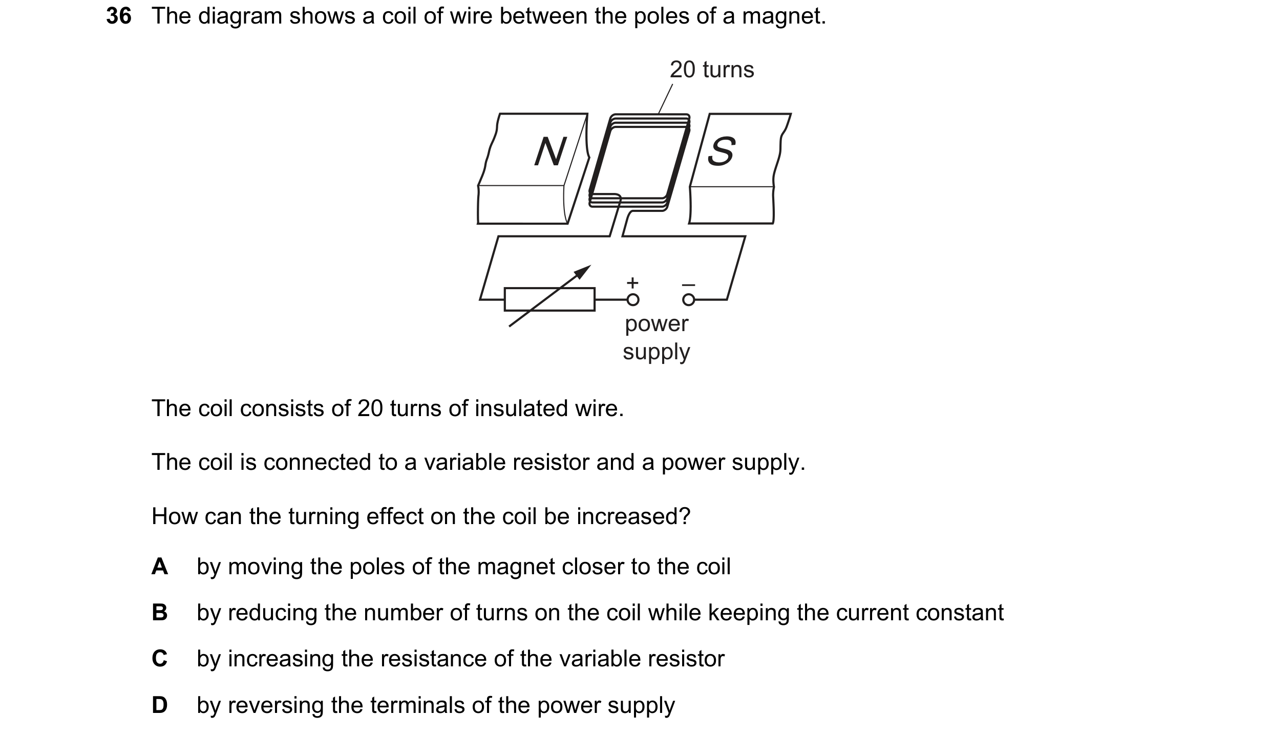 Question 50: The diagram shows a coil of wire between the poles of a magnet. 20 turns N S + – power supply The coil consists of 20 turns of insulated wi…