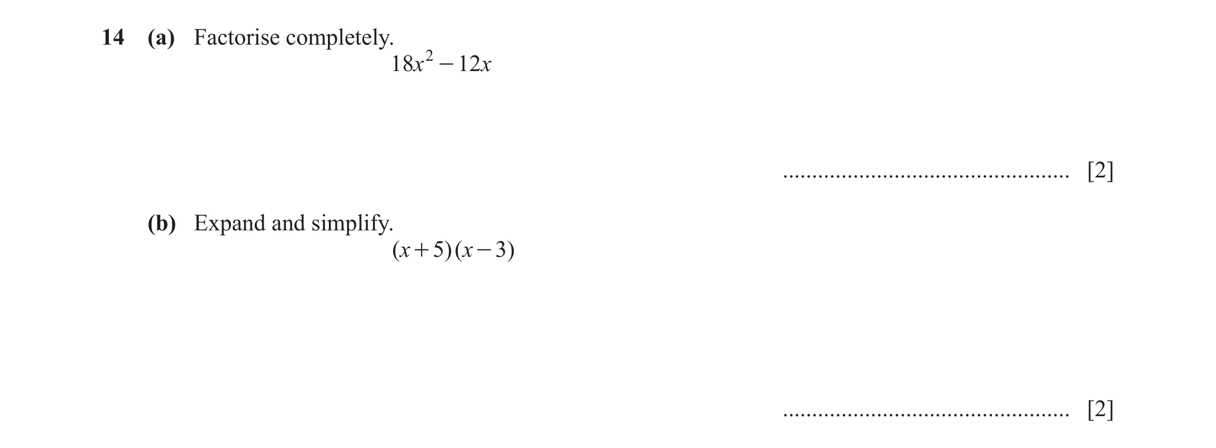 Question 111: (a) Factorise completely. 18x 2 - 12x ................................................. [2] (b) Expand and simplify. ( x + 5)( x - 3) .....…