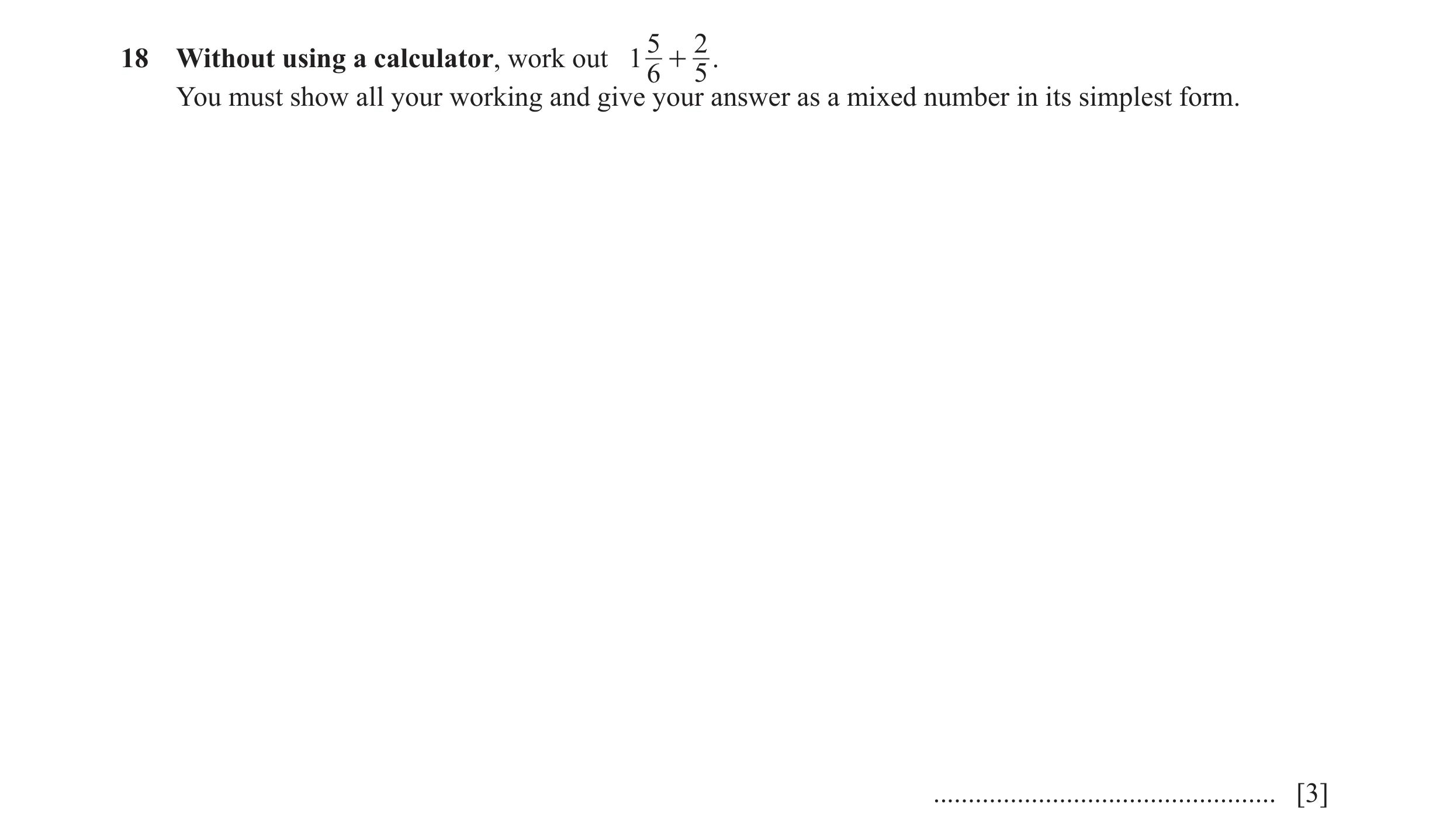 Question 92: 218 Without using a calculator, work out 1 + . 6 5 You must show all your working and give your answer as a mixed number in its simplest fo…