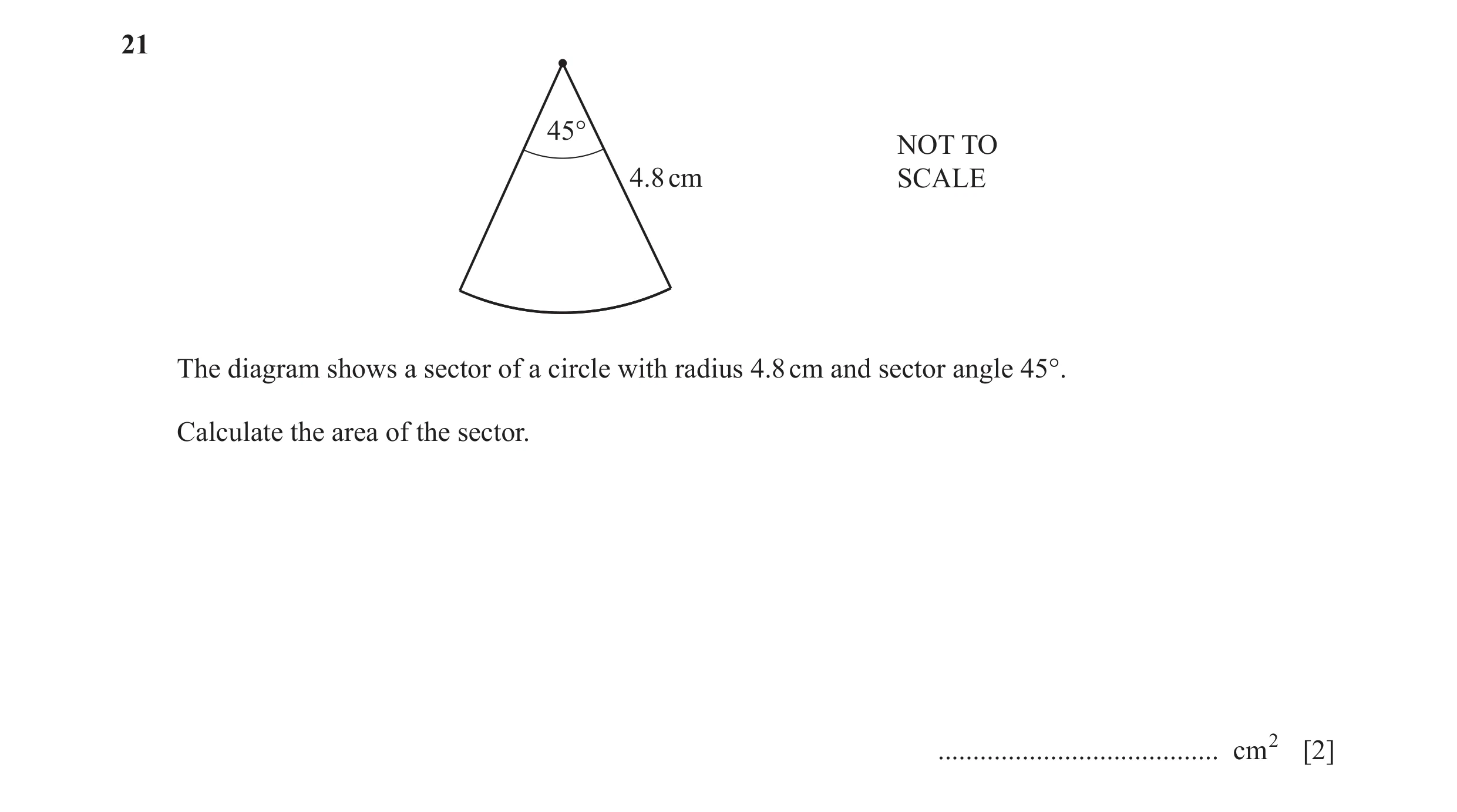 Question 25: 45° NOT TO 4.8 cm SCALE The diagram shows a sector of a circle with radius 4.8 cm and sector angle 45°. Calculate the area of the sector. .…