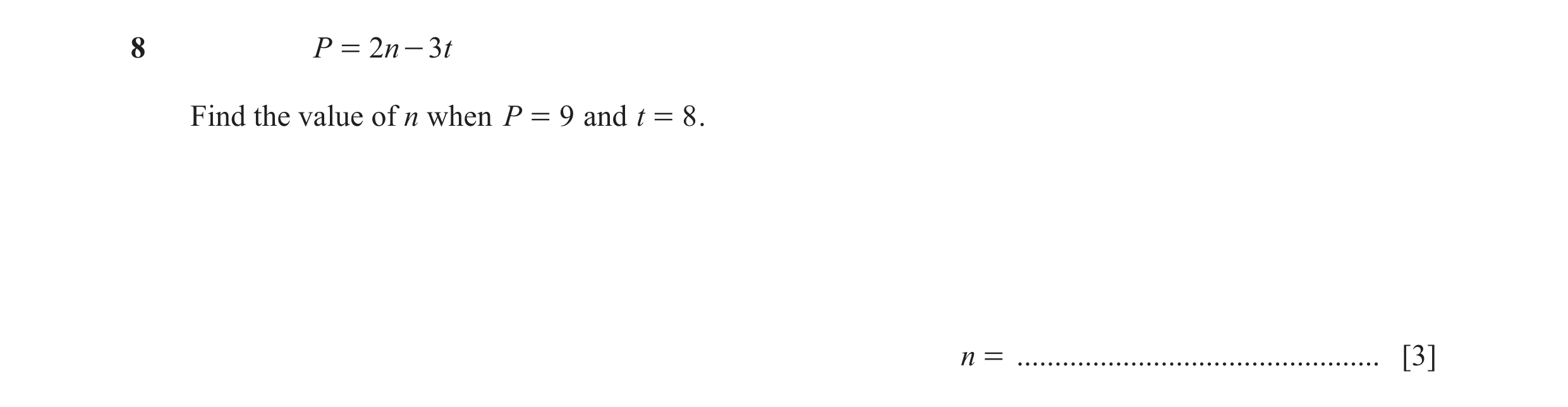 Question 92: P = 2n - 3t Find the value of n when P = 9 and t = 8 . n = ................................................ [3]
