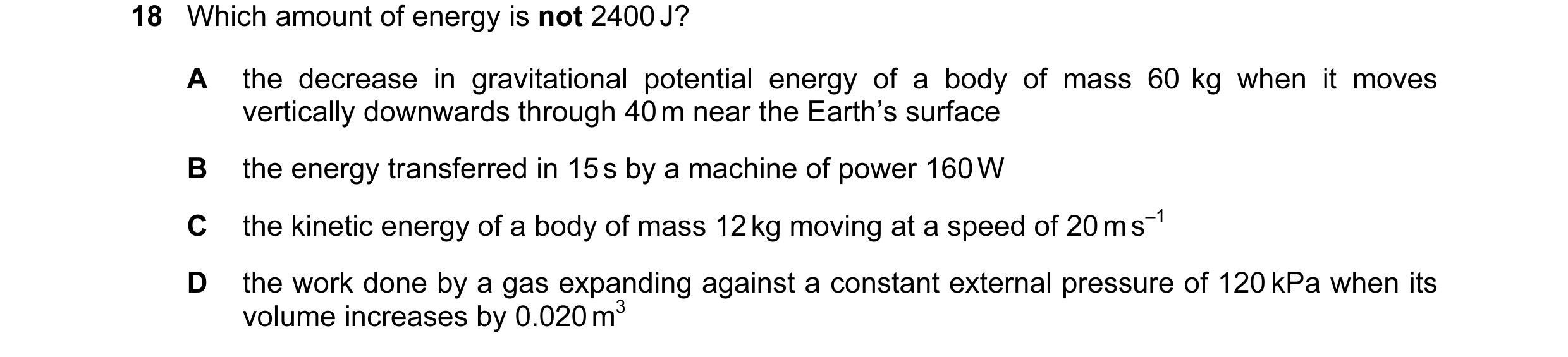 Question 66: Which amount of energy is not 2400 J? A the decrease in gravitational potential energy of a body of mass 60 kg when it moves vertically dow…
