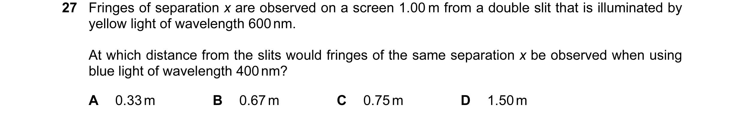 Question 42: Fringes of separation x are observed on a screen 1.00 m from a double slit that is illuminated by yellow light of wavelength 600 nm. At whi…