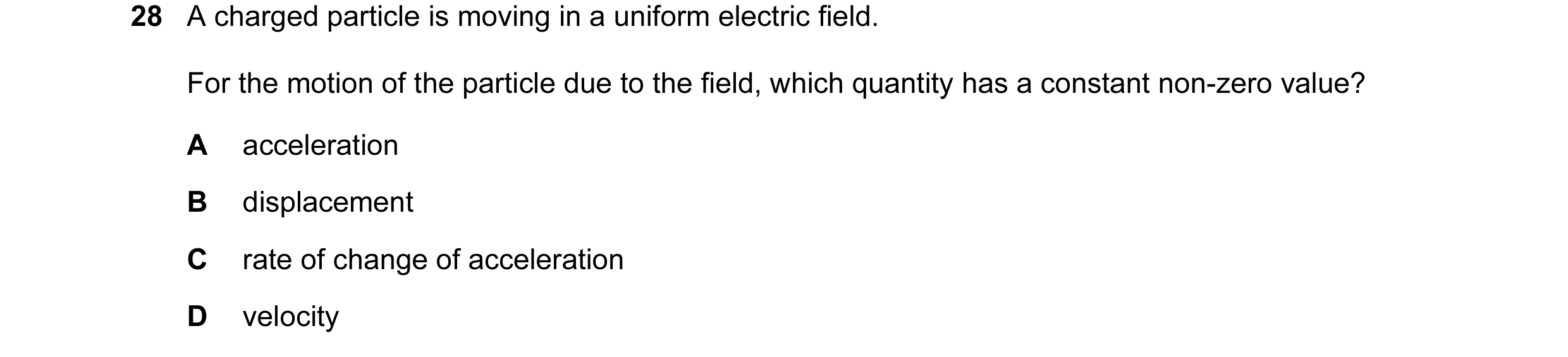 Question 81: A charged particle is moving in a uniform electric field. For the motion of the particle due to the field, which quantity has a constant no…