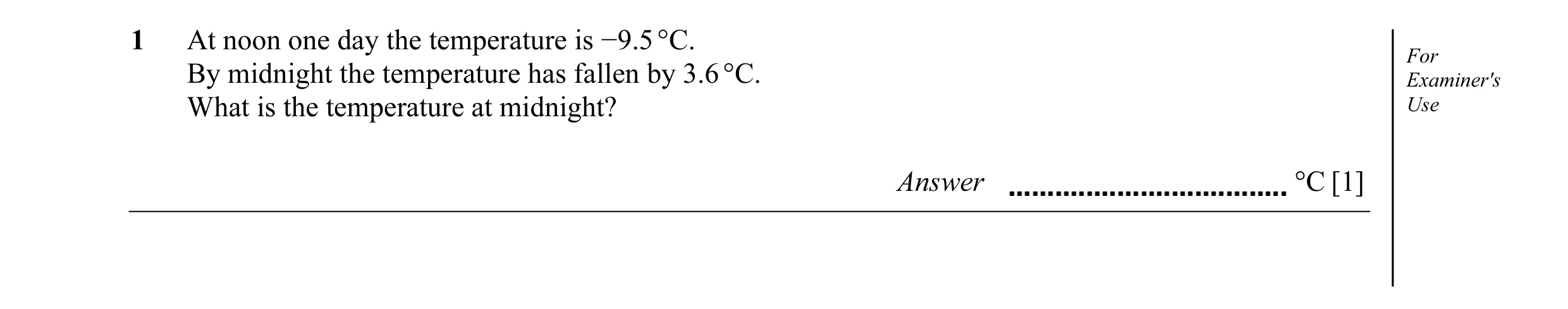 Question 6: At noon one day the temperature is −9.5 °C. For By midnight the temperature has fallen by 3.6 °C. Examiner's What is the temperature at mid…