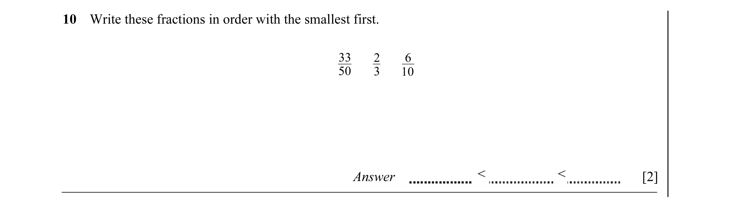 Question 6: Write these fractions in order with the smallest first. 33 2 6 50 3 10 Answer < < [2]
