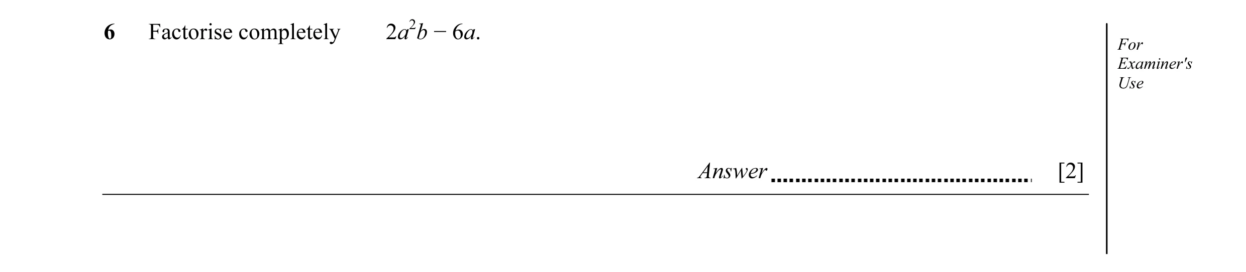 Question 7: Factorise completely 2a2b − 6a. For Examiner's Use Answer [2]