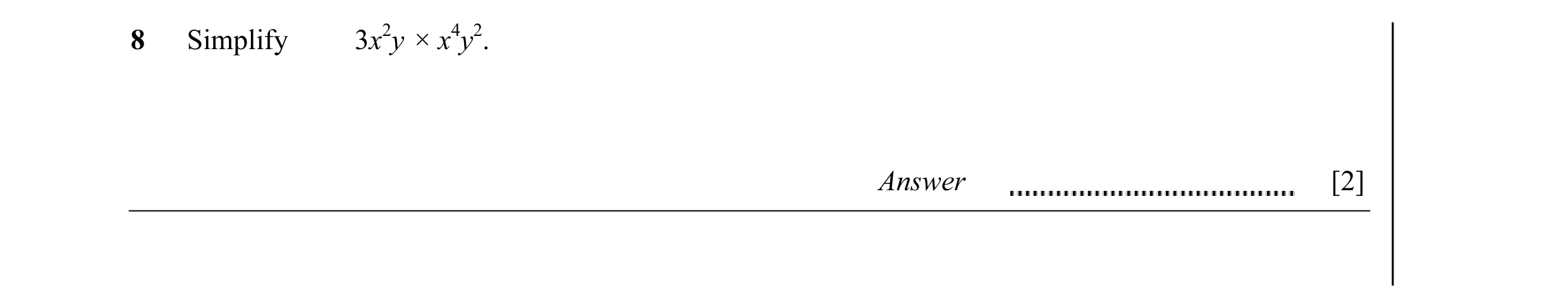 Question 8: Simplify 3x2y × x4y2. Answer [2]