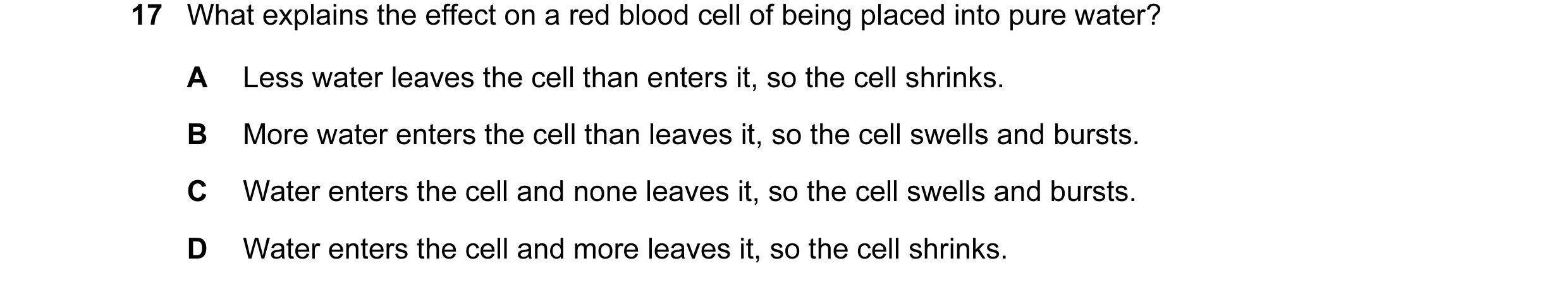 Question 102: What explains the effect on a red blood cell of being placed into pure water? A Less water leaves the cell than enters it, so the cell shri…