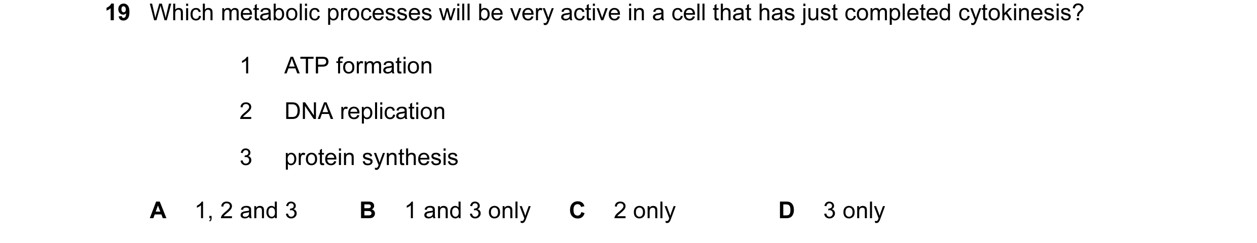 Question 72: Which metabolic processes will be very active in a cell that has just completed cytokinesis? 1 ATP formation 2 DNA replication 3 protein sy…