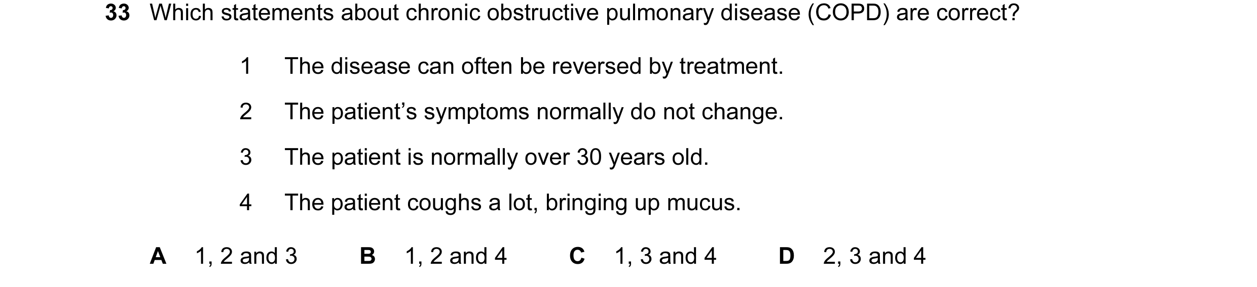Question 105: Which statements about chronic obstructive pulmonary disease (COPD) are correct? 1 The disease can often be reversed by treatment. 2 The pa…