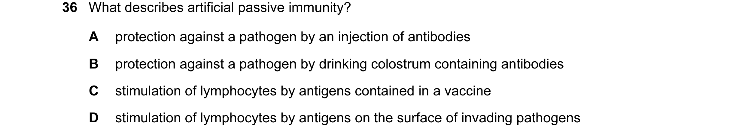 Question 56: What describes artificial passive immunity? A protection against a pathogen by an injection of antibodies B protection against a pathogen b…