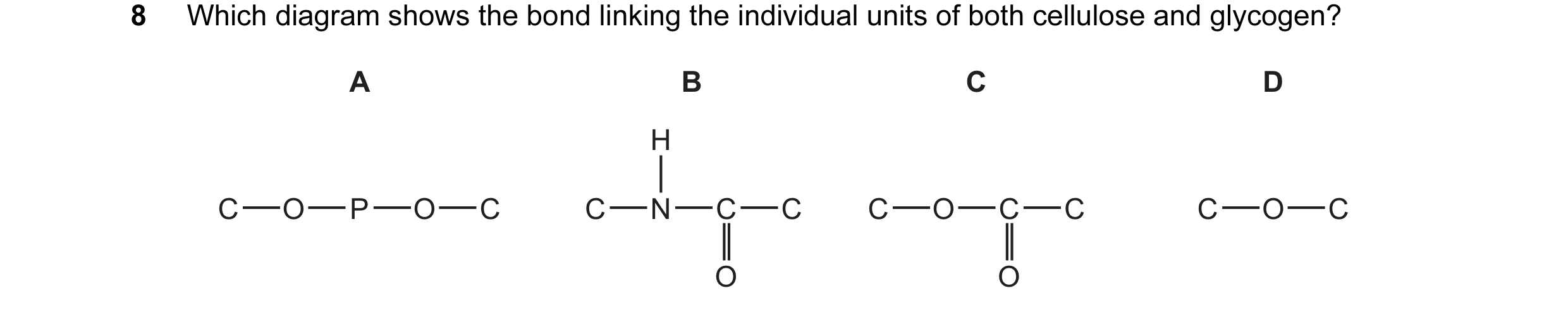 Question 132: Which diagram shows the bond linking the individual units of both cellulose and glycogen? A B C D H C O P O C C N C C C O C C C O C O O