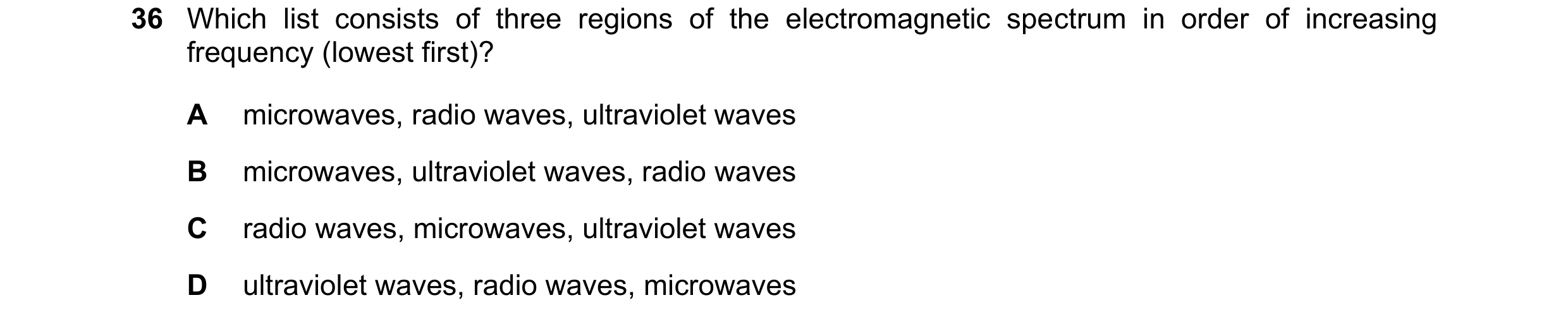 Question 5: Which list consists of three regions of the electromagnetic spectrum in order of increasing frequency (lowest first)? A microwaves, radio w…