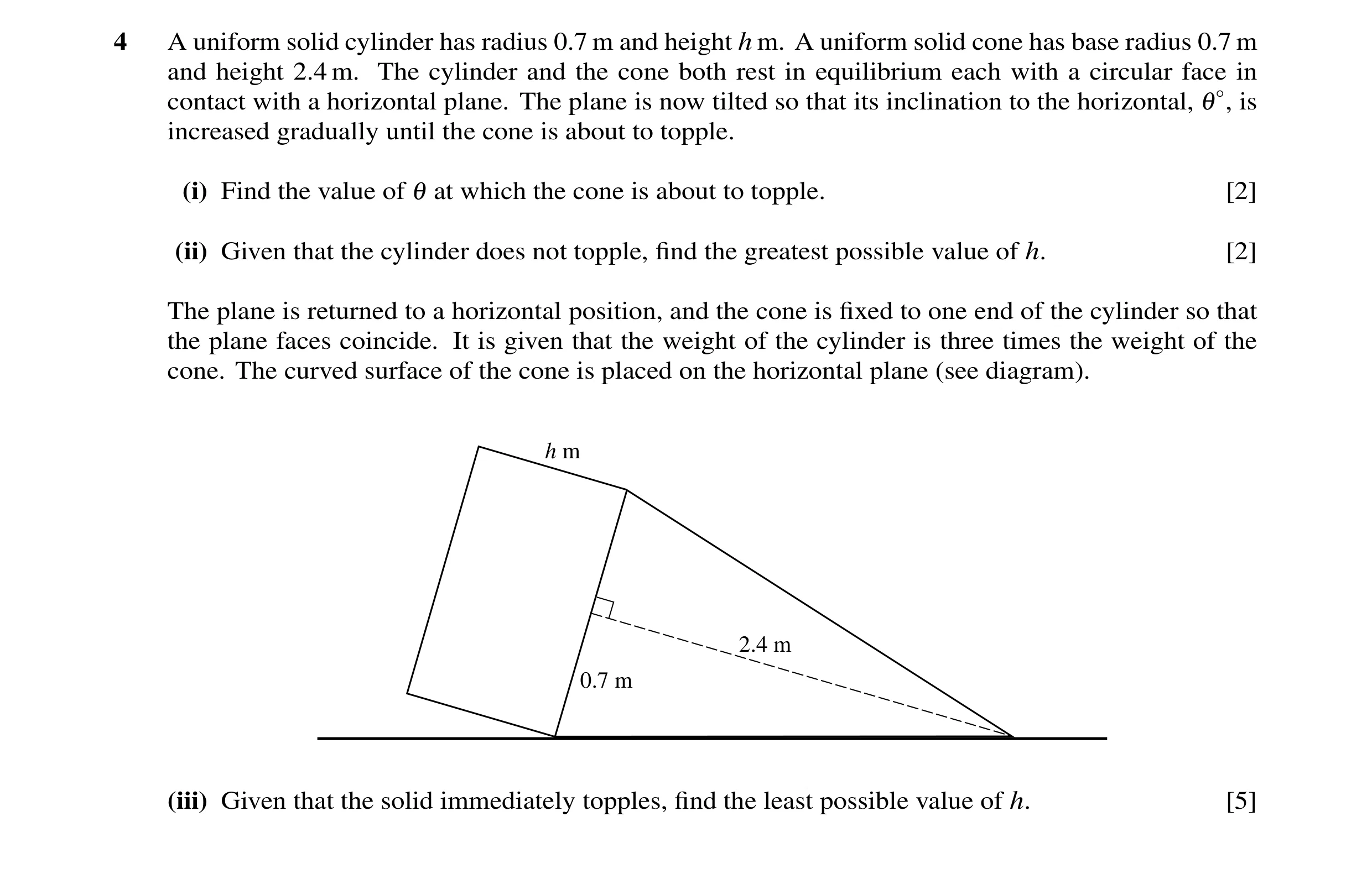 Question 7: A uniform solid cylinder has radius 0.7 m and height h m. A uniform solid cone has base radius 0.7 m and height 2.4 m. The cylinder and the…