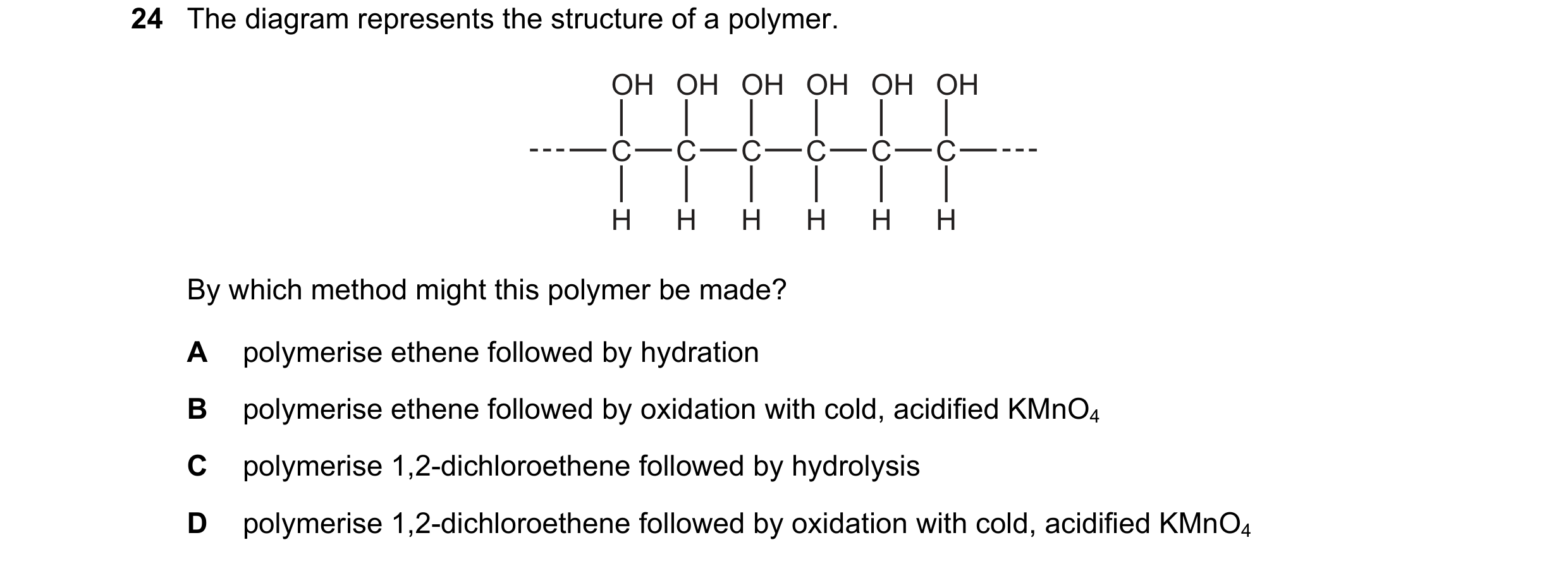 Question 4: The diagram represents the structure of a polymer. OH OH OH OH OH OH C C C C C C H H H H H H By which method might this polymer be made? A …