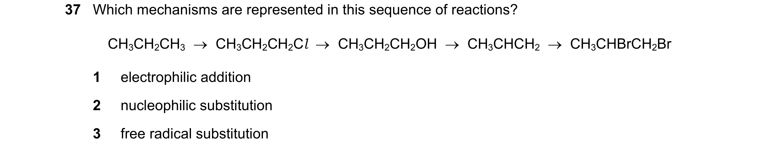 Question 66: Which mechanisms are represented in this sequence of reactions? CH3CH2CH3 → CH3CH2CH2Cl → CH3CH2CH2OH → CH3CHCH2 → CH3CHBrCH2Br 1 e…