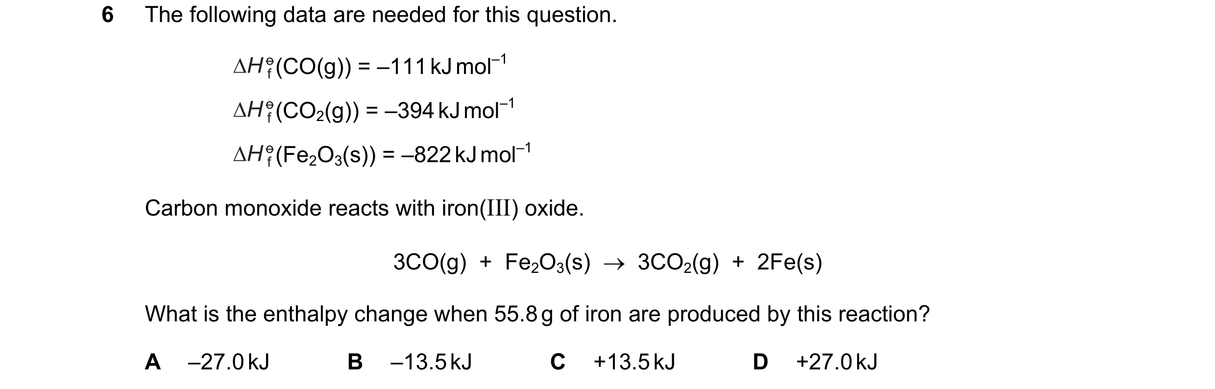 Question 29: The following data are needed for this question. (CO(g)) = –111 kJ mol–1 (CO2(g)) = –394 kJ mol–1 (Fe2O3(s)) = –822 kJ mol–1 Carbon monoxid…
