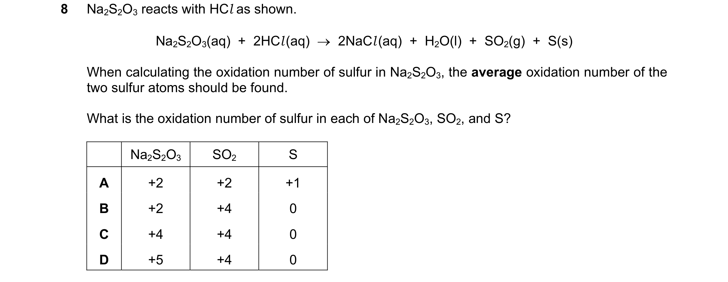 Question 166: Na2S2O3 reacts with HCl as shown. Na2S2O3(aq)  +  2HCl (aq)  →  2NaCl (aq)  +  H2O(l)  +  SO2(g)  +  S(s) When calculating the oxidation nu…