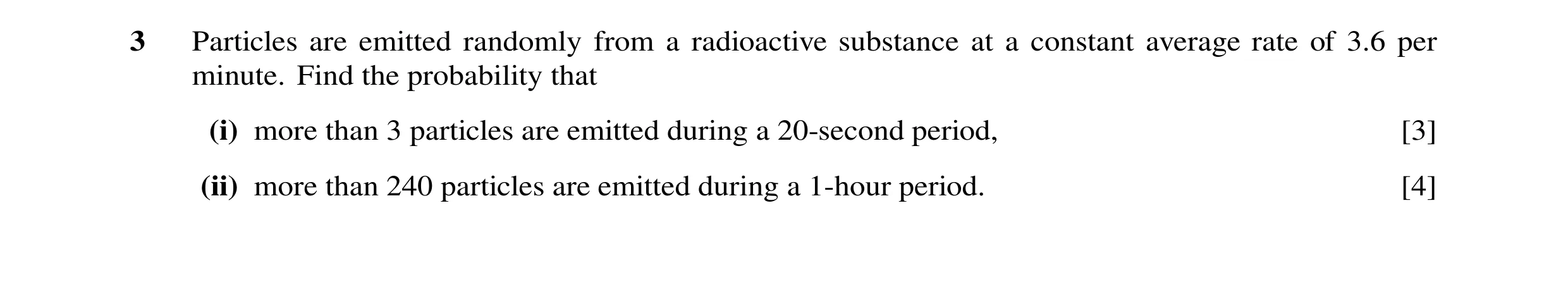 Question 31: Particles are emitted randomly from a radioactive substance at a constant average rate of 3.6 per minute. Find the probability that (i) mor…
