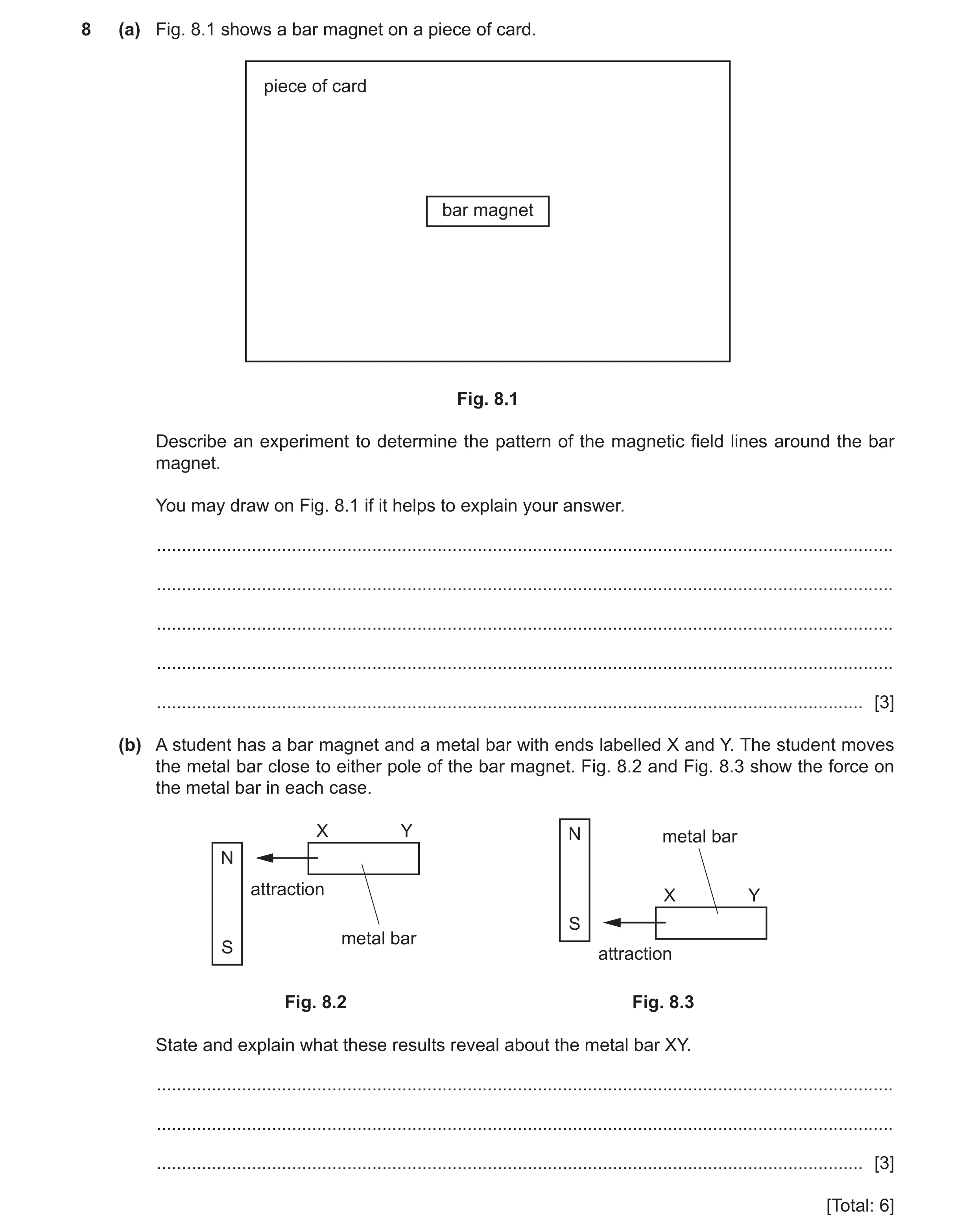 Question 26: (a) Fig. 8.1 shows a bar magnet on a piece of card. piece of card bar magnet Fig. 8.1 Describe an experiment to determine the pattern of th…
