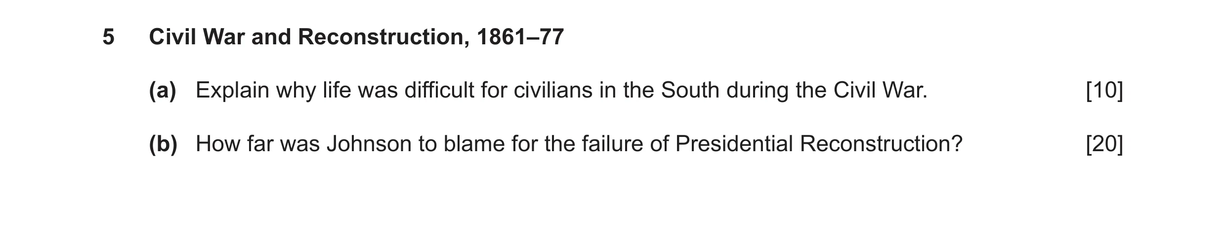 Question 8: Civil War and Reconstruction, 1861–77 (a) Explain why life was difficult for civilians in the South during the Civil War. [10] (b) How far …