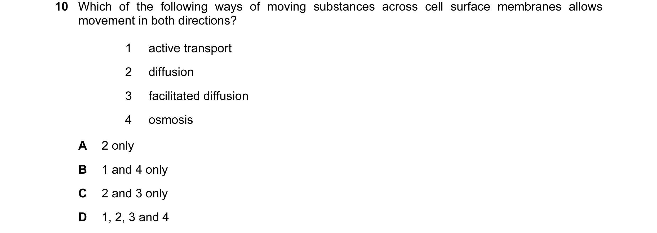 Question 49: Which of the following ways of moving substances across cell surface membranes allows movement in both directions? 1 active transport 2 dif…