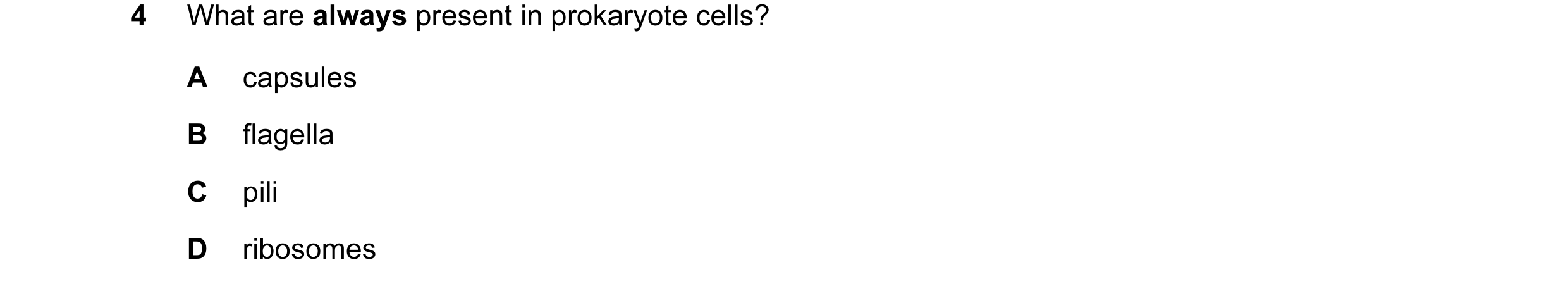 Question 63: What are always present in prokaryote cells? A capsules B flagella C pili D ribosomes