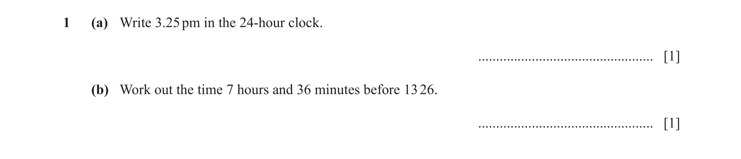 Question 44: (a) Write 3.25 pm in the 24-hour clock. ................................................. [1] (b) Work out the time 7 hours and 36 minutes …