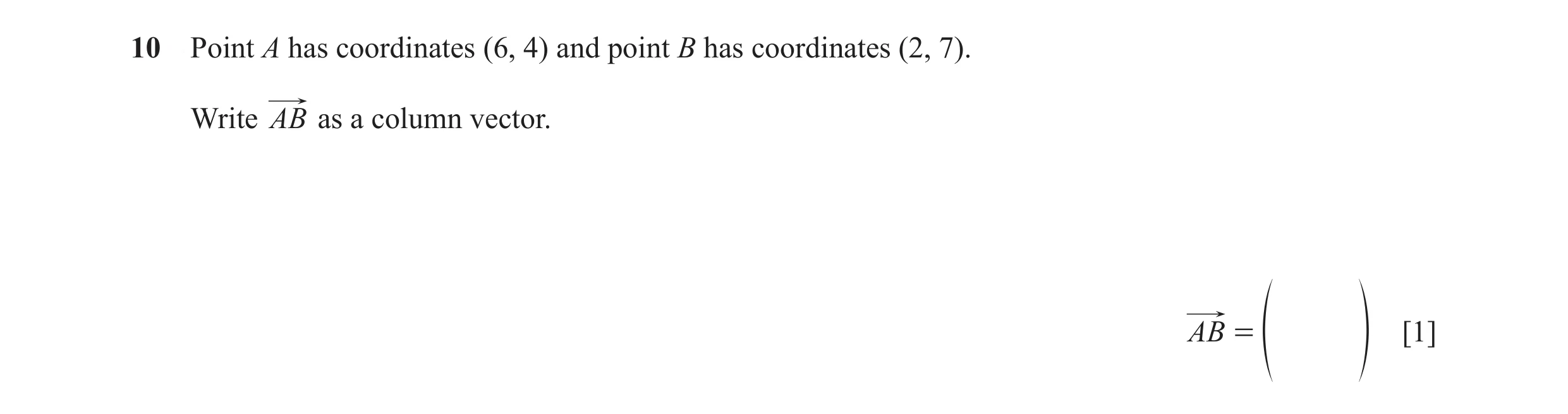 Question 53: Point A has coordinates (6, 4) and point B has coordinates (2, 7). Write AB as a column vector. AB = [1] f p