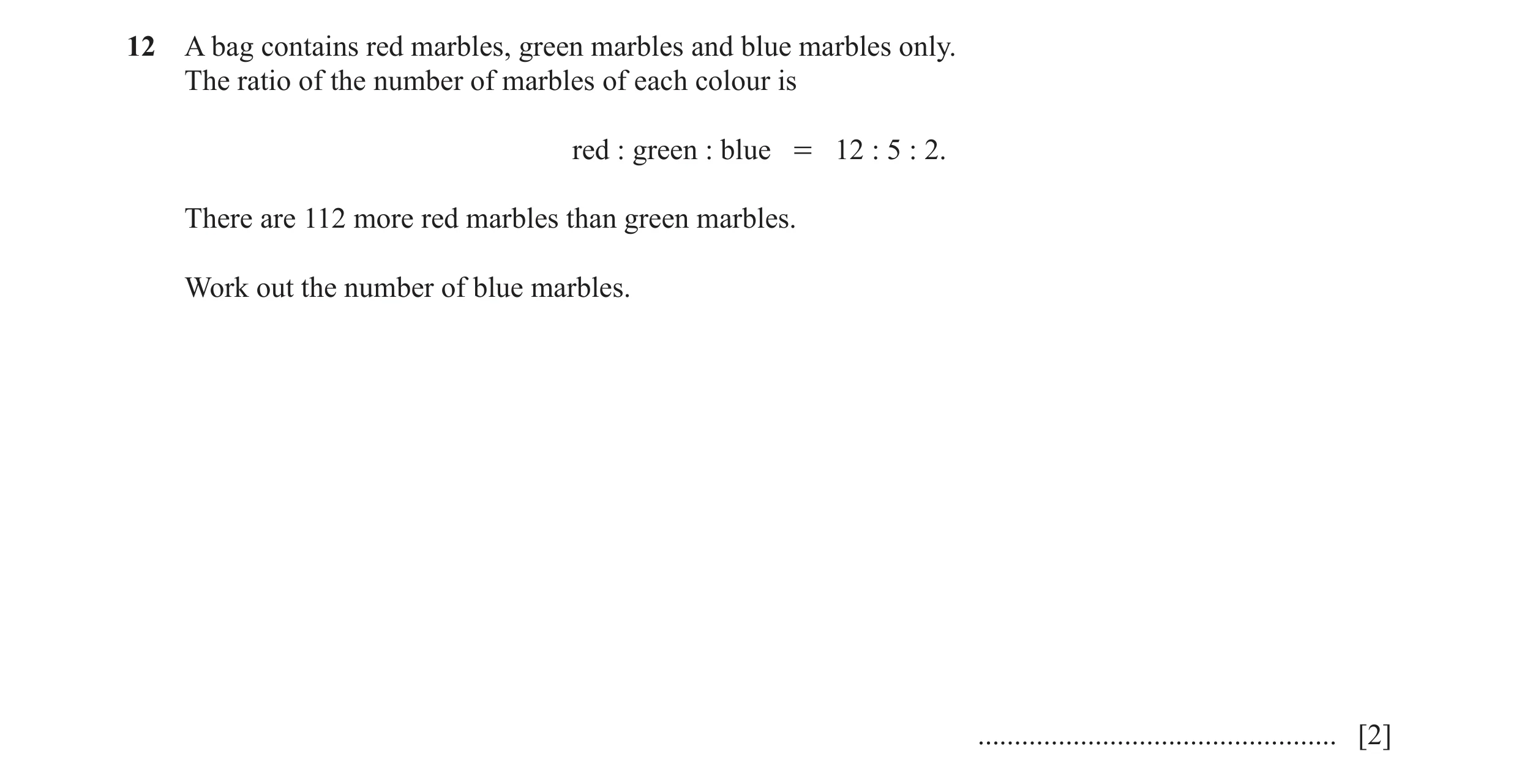 Question 97: A bag contains red marbles, green marbles and blue marbles only. The ratio of the number of marbles of each colour is red : green : blue = …