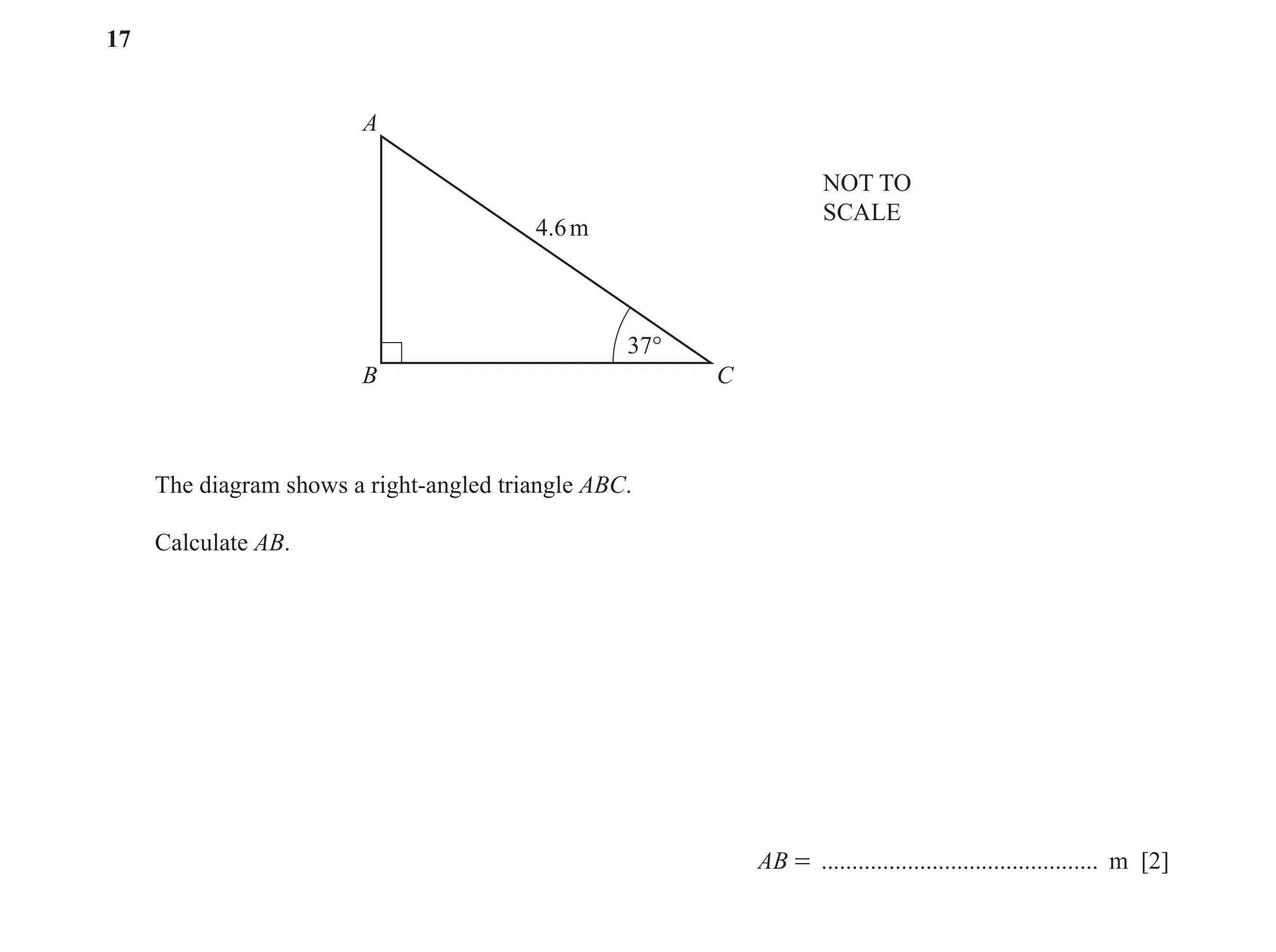 Question 42: A NOT TO SCALE 4.6 m 37° B C The diagram shows a right-angled triangle ABC. Calculate AB. AB = ............................................…